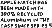 Apple Watch has been made with 100% recycled aluminium in the case since Series 5