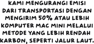 We're reducing emissions from transportation by shipping 50% or more of Mac mini computers by low-carbon methods.
