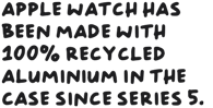 Apple Watch has been made with 100% recycled aluminium in the case since Series 5