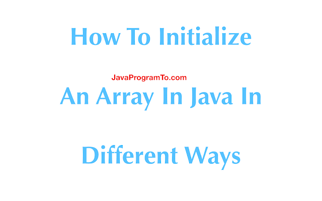 How To Initialize An Array In Java In Different Ways