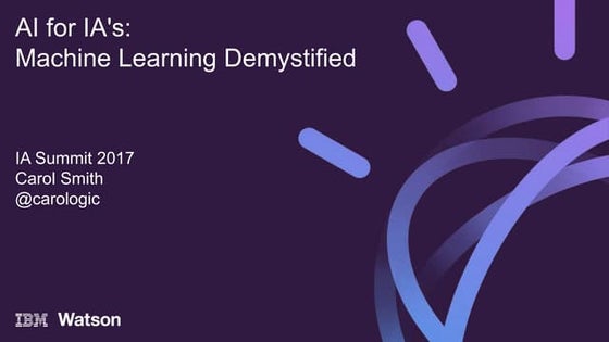 AI for IA's: Machine Learning Demystified at IA Summit 2017 - IAS17