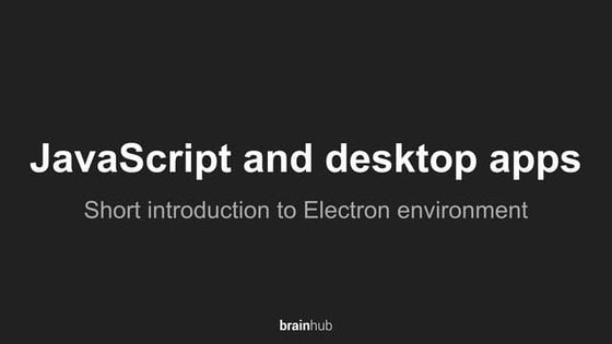 JavaScript and Desktop Apps - Introduction to Electron