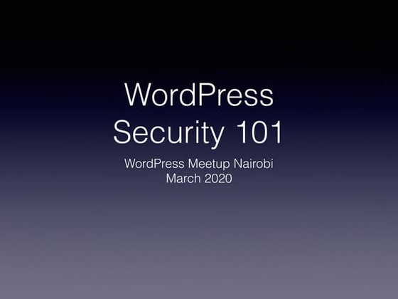 WordPress Security 101 - Meetup Nairobi March 2020 
