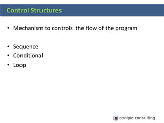 • Mechanism to controls the flow of the program
• Sequence
• Conditional
• Loop
Control Structures
 