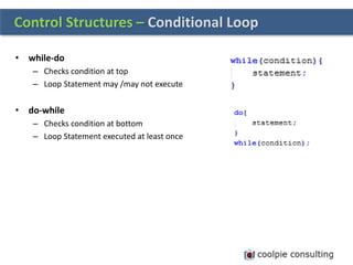 • while-do
– Checks condition at top
– Loop Statement may /may not execute
• do-while
– Checks condition at bottom
– Loop Statement executed at least once
Control Structures – Conditional Loop
 