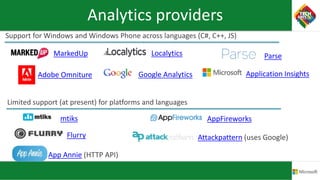 Analytics providers
MarkedUp Localytics
Google Analytics
Parse
Adobe Omniture Application Insights
AppFireworks
Attackpattern (uses Google)Flurry
mtiks
App Annie (HTTP API)
 
