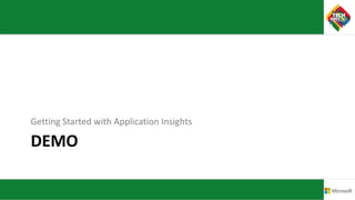 DEMO
Getting Started with Application Insights
 