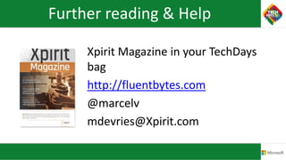 Further reading & Help
Xpirit Magazine in your TechDays
bag
http://fluentbytes.com
@marcelv
mdevries@Xpirit.com
 