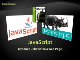 JavaScript
Dynamic Behavior in a Web Page
 