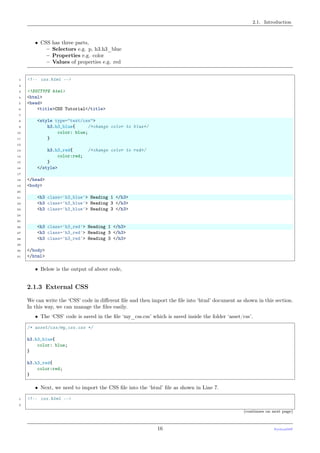 2.1. Introduction
• CSS has three parts,
– Selectors e.g. p, h3.h3_blue
– Properties e.g. color
– Values of properties e.g. red
1 <!-- css.html -->
2
3 <!DOCTYPE html>
4 <html>
5 <head>
6 <title>CSS Tutorial</title>
7
8 <style type="text/css">
9 h3.h3_blue{ /*change color to blue*/
10 color: blue;
11 }
12
13 h3.h3_red{ /*change color to red*/
14 color:red;
15 }
16 </style>
17
18 </head>
19 <body>
20
21 <h3 class='h3_blue'> Heading 1 </h3>
22 <h3 class='h3_blue'> Heading 3 </h3>
23 <h3 class='h3_blue'> Heading 3 </h3>
24
25
26 <h3 class='h3_red'> Heading 1 </h3>
27 <h3 class='h3_red'> Heading 3 </h3>
28 <h3 class='h3_red'> Heading 3 </h3>
29
30 </body>
31 </html>
• Below is the output of above code,
2.1.3 External CSS
We can write the ‘CSS’ code in diﬀerent ﬁle and then import the ﬁle into ‘html’ document as shown in this section.
In this way, we can manage the ﬁles easily.
• The ‘CSS’ code is saved in the ﬁle ‘my_css.css’ which is saved inside the folder ‘asset/css’.
/* asset/css/my_css.css */
h3.h3_blue{
color: blue;
}
h3.h3_red{
color:red;
}
• Next, we need to import the CSS ﬁle into the ‘html’ ﬁle as shown in Line 7.
1 <!-- css.html -->
2
(continues on next page)
16 PythonDSP
 