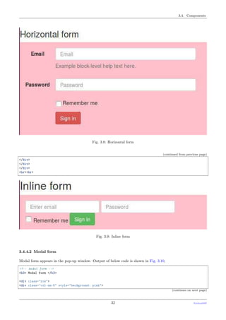 3.4. Components
Fig. 3.8: Horizontal form
(continued from previous page)
</div>
</div>
</div>
<br><br>
Fig. 3.9: Inline form
3.4.4.2 Modal form
Modal form appears in the pop-up window. Output of below code is shown in Fig. 3.10,
<!-- model form -->
<h3> Modal form </h3>
<div class="row">
<div class="col-sm-5" style="background: pink">
(continues on next page)
32 PythonDSP
 