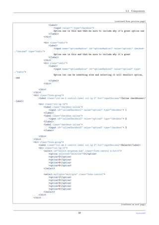 3.4. Components
(continued from previous page)
<label>
<input value="" type="checkbox">
Option one is this and thatÐbe sure to include why it's great option one
</label>
</div>
<div class="radio">
<label>
<input name="optionsRadios" id="optionsRadios1" value="option1" checked=
˓→"checked" type="radio">
Option one is this and thatÐbe sure to include why it's great
</label>
</div>
<div class="radio">
<label>
<input name="optionsRadios" id="optionsRadios2" value="option2" type=
˓→"radio">
Option two can be something else and selecting it will deselect option␣
˓→one
</label>
</div>
</div>
</div>
<div class="form-group">
<label class="col-sm-2 control-label col-lg-2" for="inputSuccess">Inline checkboxes</
˓→label>
<div class="col-lg-10">
<label class="checkbox-inline">
<input id="inlineCheckbox1" value="option1" type="checkbox"> 1
</label>
<label class="checkbox-inline">
<input id="inlineCheckbox2" value="option2" type="checkbox"> 2
</label>
<label class="checkbox-inline">
<input id="inlineCheckbox3" value="option3" type="checkbox"> 3
</label>
</div>
</div>
<div class="form-group">
<label class="col-sm-2 control-label col-lg-2" for="inputSuccess">Selects</label>
<div class="col-lg-10">
<select id="select-dropdown-num" class="form-control m-bot15">
<option selected="selected">1</option>
<option>2</option>
<option>3</option>
<option>4</option>
<option>5</option>
</select>
<select multiple="multiple" class="form-control">
<option>1</option>
<option>2</option>
<option>3</option>
<option>4</option>
<option>5</option>
</select>
</div>
</div>
(continues on next page)
38 PythonDSP
 