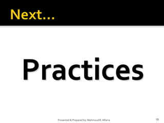 Practices
18
Presented & Prepared by: Mahmoud R. Alfarra
 