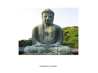 Everything is connected
 