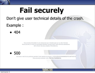 Fail securely
           Don’t give user technical details of the crash.
           Example :
                     • 404



                     • 500


                                                             35
mardi 8 janvier 13
 