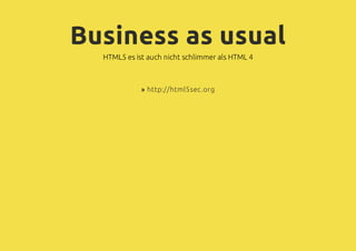 Business as usual
HTML5 es ist auch nicht schlimmer als HTML 4
» http://html5sec.org
 