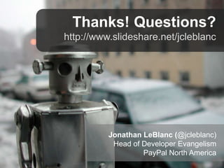 Thanks! Questions?
http://www.slideshare.net/jcleblanc

Jonathan LeBlanc (@jcleblanc)
Head of Developer Evangelism
PayPal North America

 