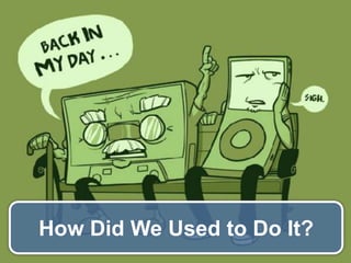 How Did We Used to Do It?

 