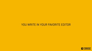 YOU WRITE IN YOUR FAVORITE EDITOR 
 