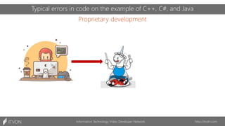 Proprietary development
Information Technology Video Developer Network http://itvdn.com
ITVDN
Typical errors in code on the example of C++, C#, and Java
 