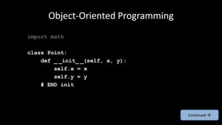 Object-Oriented Programming
import math
class Point:
def _ _init_ _(self, x, y):
self.x = x
self.y = y
# END init
Continued 
 
