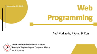 Study Program of Information Systems
Faculty of Engineering and Computer Science
SY. 2020-2021
Andi Nurkholis, S.Kom., M.Kom.
September 28, 2020
 