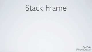 Paul Solt
iPhoneDev.tv
Stack Frame
 