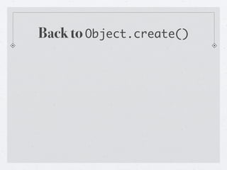 Back to Object.create()
 