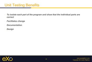 Unit Testing Benefits

»   To isolate each part of the program and show that the individual parts are
    correct
»   Facilitates change
»   Documentation
»   Design




                                           14
 