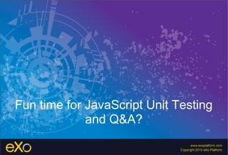 Fun time for JavaScript Unit Testing
             and Q&A?
 