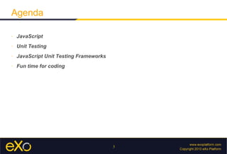 Agenda

»   JavaScript
»   Unit Testing
»   JavaScript Unit Testing Frameworks
»   Fun time for coding




                                         3
 