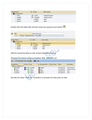 Double Click the table field and then press the upward arrow button




Add the remaining fields as well. Screen looks like this now.




Activate the Class. Press the Yes Button to activate the class actor as well.
 