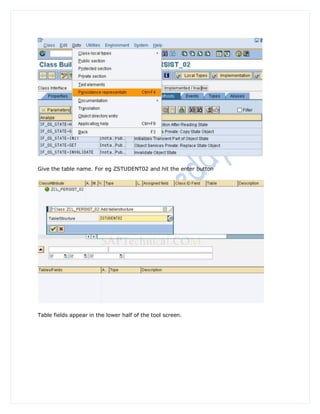 Give the table name. For eg ZSTUDENT02 and hit the enter button




Table fields appear in the lower half of the tool screen.
 