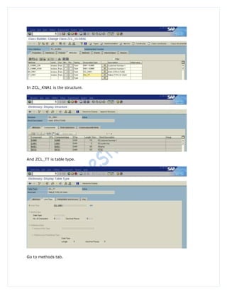 In ZCL_KNA1 is the structure.




And ZCL_TT is table type.




Go to methods tab.
 