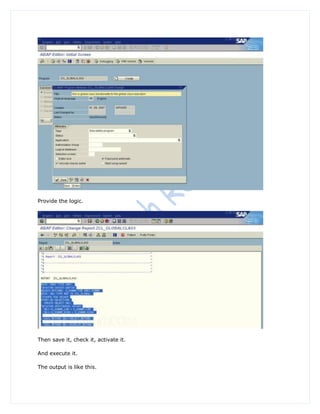 Provide the logic.




Then save it, check it, activate it.

And execute it.

The output is like this.
 
