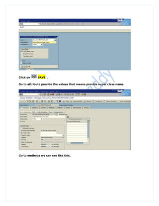 Click on    SAVE .

Go to attribute provide the values that means provide super class name.




Go to methods we can see like this.
 
