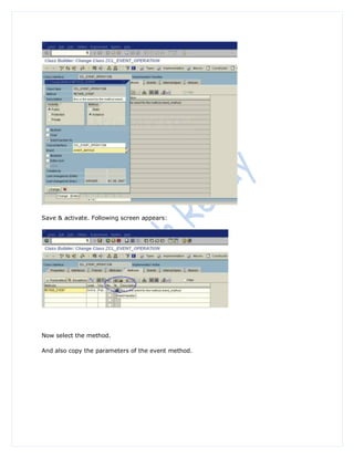 Save & activate. Following screen appears:




Now select the method.

And also copy the parameters of the event method.
 