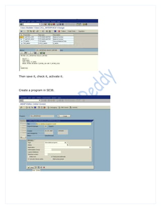Then save it, check it, activate it.




Create a program in SE38.
 