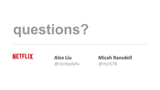 questions?
Alex Liu
@stinkydofu @mjr578
Micah Ransdell
 