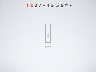 1 2 3 / - 4 5 % 6 * +
1
2
push 2
 