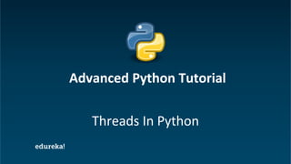 Python Certification Training https://www.edureka.co/python
Threads In Python
Advanced Python Tutorial
 