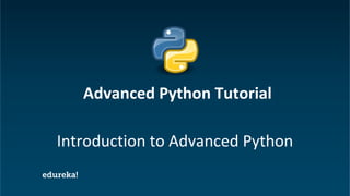Python Certification Training https://www.edureka.co/python
Introduction to Advanced Python
Advanced Python Tutorial
 