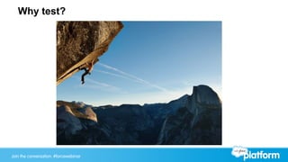 Why test?




Join the conversation: #forcewebinar
 