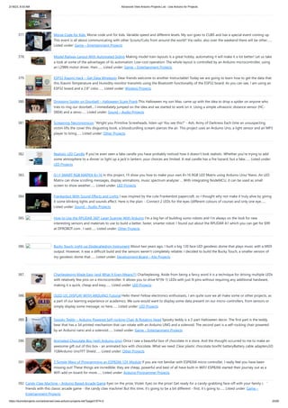 2/18/23, 8:53 AM Advanced View Arduino Projects List - Use Arduino for Projects
https://duino4projects.com/advanced-view-arduino-projects-list/?page31074=2 25/60
377. Morse Code for Kids. Morse code unit for kids. Variable speed and different levels. My son goes to CUBS and has a special event coming up.
This event is all about communicating with other Scouts/Cubs from around the world? Via radio, also over the weekend there will be other…...
Listed under: Game – Entertainment Projects
378. Model Railway Layout With Automated Siding Making model train layouts is a great hobby, automating it will make it a lot better! Let us take
a look at some of the advantages of its automation: Low-cost operation: The whole layout is controlled by an Arduino microcontroller, using
an L298N motor driver, their…... Listed under: Game – Entertainment Projects
379. ESP32 Xiaomi Hack – Get Data Wirelessly Dear friends welcome to another Instructable! Today we are going to learn how to get the data that
this Xiaomi Temperature and Humidity monitor transmits using the Bluetooth functionality of the ESP32 board. As you can see, I am using an
ESP32 board and a 2.8” color…... Listed under: Wireless Projects
380. Dropping Spider on Doorbell – Halloween Scare Prank This Halloween my son Max, came up with the idea to drop a spider on anyone who
tries to ring our doorbell... I immediately jumped on the idea and we started to work on it. Using a simple ultrasonic distance sensor (HC-
SR04) and a servo…... Listed under: Sound – Audio Projects
381. Screaming Necronomicon Alright you Primitive Screwheads, listen up! You see this? - Ash, Army of Darkness Each time an unsuspecting
victim lifts the cover this disgusting book, a bloodcurdling scream pierces the air. This project uses an Arduino Uno, a light sensor and an MP3
player to bring…... Listed under: Other Projects
382. Realistic LED Candle If you've even seen a fake candle you have probably noticed how it doesn't look realistic. Whether you're trying to add
some atmosphere to a dinner or light up a jack'o-lantern, your choices are limited. A real candle has a fire hazard, but a fake…... Listed under:
LED Projects
383. D.I.Y SMART RGB MATRIX 8×16 In this project, I’ll show you how to make your own 8×16 RGB LED Matrix using Arduino Uno/ Nano. An LED
Matrix can show scrolling messages, display animations, music spectrum analyzer … With integrating NodeMCU, it can be used as small
screen to show weather…... Listed under: LED Projects
384. Frankenbot With Sound Effects and Lights I was inspired by the cute Frankenbot papercraft, so I thought why not make it truly alive by giving
it some blinking lights and sounds effect. Here is the plan: - Connect 2 LEDs for the eyes (different colours of course) and only one eye…...
Listed under: Sound – Audio Projects
385. How to Use the RPLIDAR 360° Laser Scanner With Arduino I'm a big fan of building sumo robots and I'm always on the look for new
interesting sensors and materials to use to build a better, faster, smarter robot. I found out about the RPLIDAR A1 which you can get for $99
at DFROBOT.com . I said…... Listed under: Other Projects
386. Bucky Touch: Light-up Dodecahedron Instrument About two years ago, I built a big 120 face LED geodesic dome that plays music with a MIDI
output. However, it was a difficult build and the sensors weren't completely reliable. I decided to build the Bucky Touch, a smaller version of
my geodesic dome that…... Listed under: Development Board – Kits Projects
387. Charlieplexing Made Easy (and What It Even Means?!) Charlieplexing. Aside from being a fancy word it is a technique for driving multiple LEDs
with relatively few pins on a microcontroller. It allows you to drive N*(N-1) LEDs with just N pins without requiring any additional hardware,
making it a quick, cheap and easy…... Listed under: LED Projects
388. OLED I2C DISPLAY WITH ARDUINO Tutorial Hello there! Fellow electronics enthusiasts, I am quite sure we all make some or other projects, as
a part of our learning experience or academics. We sure would want to display some data present on our micro-controllers, from sensors or
simply display some message, so here…... Listed under: LED Projects
389. Spooky Teddy – Arduino Powered Self-rocking Chair  Rotating Head Spooky teddy is a 2-part Halloween decor. The first part is the teddy
bear that has a 3d printed mechanism that can rotate with an Arduino UNO and a solenoid. The second part is a self-rocking chair powered
by an Arduino nano and a solenoid…... Listed under: Game – Entertainment Projects
390. Animated Chocolate Box (with Arduino Uno) Once I saw a beautiful box of chocolate in a store. And the thought occurred to me to make an
awesome gift out of this box - an animated box with chocolate. What we need: Сlear plastic chocolate box9V batteryBattery cable adapteruSD
1GBArduino UnoTFT Shield…... Listed under: Other Projects
391. 3 Simple Ways of Programming an ESP8266 12X Module If you are not familiar with ESP8266 micro controller, I really feel you have been
missing out! These things are incredible: they are cheap, powerful and best of all have built-in WiFi! ESP8266 started their journey out as a
WiFi add on board for more…... Listed under: Arduino Programmer Projects
392. Candy Claw Machine – Arduino Based Arcade Game Eyes on the prize, Violet. Eyes on the prize! Get ready for a candy-grabbing face-off with your family and
friends with this classic arcade game - the candy claw machine! But this time, it’s going to be a bit different - first, it’s going to…... Listed under: Game –
Entertainment Projects
 