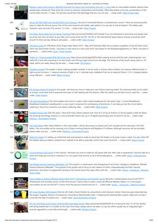 2/18/23, 8:53 AM Advanced View Arduino Projects List - Use Arduino for Projects
https://duino4projects.com/advanced-view-arduino-projects-list/?page31074=2 45/60
693. Weather-station With Arduino, BME280  Display for Seeing the Trend Within the Last 1-2 Days Here on instructables weather stations have
already been introduced. They show the current air pressure, temperature and humidity. What they lacked so far was a presentation of the
course within the last 1-2 days. This process would have the advantage that you can not only…... Listed under: Other Project Ideas
694. Secure IOT With AWS and Hornbill ESP32 Using Arduino. Security of connected devices is of paramount concern. There are several possible
ways to make the devices secure. One of the most essential and widely used options is to use end to end encryption. The widely used
Transport Layer Security (TLS) version 1.2 is the…... Listed under: Other Projects
695. ISS Globe- Blinks When the ISS Passes Overhead https://youtu.be/CFkH0GL3vdY Howdy! If you are interested in astronomy and always look
up at the stars and not down at your feet, you'll surely know the ISS. The ISS or The International Space Station revolves around the earth
around 16 times per day. Being an aerospace…... Listed under: Other Projects
696. VFD Alarm Clock IV-27M Alarm Clock Project date: March 2019 – May 2019 Overview After the successful completion of the XIV Nixie Clock
which was Direct/Static Driven, I was keen to start work on a new clock which was based on the Multiplexing(Dynamic) or “MUX” principle of
operation,…... Listed under: Clock – Timer Projects
697. Totally Lit – Programmable RGB LED Acrylic Sign https://youtu.be/AcvpgUQGPn4 Been playing around with the laser cutter/engraver, and
really fell in love with engraving in to clear acrylic and shining a light source from the edge. The thickness of the acrylic being used is a .25
sheet, which cuts really cleanly by the laser…... Listed under: LED Projects
698. Portable Luxmeter This project is about making portable luxmeter. It can be used in schools, where children can measure different kinds of
light sources.Functions: 1. measure intensity of light in lux. 2. calculate solar irradiation from lux to watts/m2 (factor 112) 3. charging battery
using USB port…... Listed under: Battery Projects
699. DIY Arduino Starter Kit Shield In this guide I will show you how to make your own Arduino learning shield. This learning shield can be useful
at schools, universities and to everyone that want to start dealing with the Arduino. With this shield you will learn how to read the…... Listed
under: Other Projects
700. Dev Board Breadboard This Instructables show how to create a tailor-made breadboard for dev board. Step 1: Current Breadboard
Breadboard (solderless breadboards) is a very import component for prototyping of electronics. It can help you test the circuit before
soldering it. Since the connection not require soldering, after…... Listed under: Other Projects
701. Portable Arduino Bot Over the years, I have built many robotic projects and most of it run by an Arduino so let me explain a little bit about
this amazing technology. Arduino is a microcontroller board, has up to 14 digital input/output pins (of which 6 can be…... Listed under:
Robotics – Automation Projects
702. The E.M.F.Meter Hello, fellow Makers! In this instructable, I will be discussing my newest and most versatile tool for edcuation: the E.M.F.
Meter. This instructable will be covering a lot of steps involving Arduino and Raspberry Pi software. Although resources will be provided,
please make sure you…... Listed under: Metering – Instrument Projects
703. Betta Fish Feeder I'm setting up a betta fish tank and wanted to make an automatic fish feeder so he never misses a meal. I've seen other DIY
fish feeders that just shake a container but I wanted to be able to precisely control how much food he'll…... Listed under: Motor Projects
704. Cyclone(Arduino LED Game) In this tutorial, I will teach you how to create an LED game with very little code or experience! I had this idea for a
while and finally got around to creating it. It's a fun game that reminds us all of the arcade games.…... Listed under: Game – Entertainment
Projects
705. Cat Whisker Sensory Extension Wearable (2.0) This project is a continuation and reimagining of my former colleague's (metaterra) Whisker
Sensory Extension Wearable. The purpose of this project was to focus on the creation of novel, computationally-enriched “sensory
extensions” that allow for augmented-sensing of the natural world. My major effort with this…... Listed under: Sensor – Transducer – Detector
Project Ideas
706. How to Make an Arduino Weather Station With DHT11 Temperature and Humidity Sensor Recently I started playing around with DHT11
Temperature and Humidity sensor, at that time around, I had an idea to make a small yet effective Weather Station, so in this project
inscructable, we will use the DHT11 sensor from the previous tutorial and turn it…... Listed under: Sensor – Transducer – Detector Projects
707. DIY Smart Dustbin With Arduino Here we will make a Smart Dustbin by using arduino and ultrasonic sensor.I hope you guys enjoy learning
this project. Supplies: Arduino UnoUltrasonic SensorServo MotorDustbin Step 1: Preparing the Opening Take a plastic sheet and cut fraw a
circle with the help of dustbin and…... Listed under: Home Automation Projects
708. DIY Givi V56 Motorcycle Topbox Light Kit With Integrated Signals https://youtu.be/xtSzXwfG3HA As a motorcycle rider, I'm all too familiar
with being treated like I'm invisible on the road. One thing I always add to my bikes is a top box which usually has an integrated light. I
recently upgraded to a new bike and bought…... Listed under: Wireless Projects
 