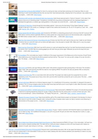 3/21/23, 8:23 AM Advanced View Arduino Projects List - Use Arduino for Projects
https://duino4projects.com/advanced-view-arduino-projects-list/?page31074=2 16/60
227. Automate Push Up Routine With ESP8266 For most of us during lock down, we have been practicing a lot of exercises. Either its some
stretching or some muscle building exercises. But one issue that I have faced personally is keeping track of my workouts. I was unable to see
my progress…... Listed under: Other Projects
228. Smartphone LED Controller Using Bluetooth With Own Application Hello friends welcome back to Techno-E-Solution In this video I'll be
going to show you an interesting project Smartphone controlled LED Using Arduino  Bluetooth with Own developed Application, I
developed this application on kodular app making platform. In this project, we control the LED…... Listed under: Phone Projects
229. DIY Wireless Pi Table Decor Going through the Instructables website, I came across this fascinating Pi Day Speed Challenge contest. I
decided to take part in the contest, as a challenge to myself of how creative and innovative can I be. As I'm not good as a cook, I did…... Listed
under: How To – DIY – Projects
230. Getting Started With ESP-MESH and 8266 -8266 Introduction ESP-MESH is a networking protocol built on the top of the Wi-Fi protocol. ESP-
MESH allows numerous devices (generally referred as nodes) spread over a large physical area to be interconnected under a single WLAN.
ESP-MESH allows multiple nodes to communicate with each other under…... Listed under: Other Projects
231. Make Your Own Arduino AC Dimmer | Drive Motors  Lights Hi every one, here Chris, and I want to show you how I made my own Arduino
AC dimmer that can control AC loads such as motors and lights easily. It has the power to handle 1200+ Watts and It's a very nice project
for…... Listed under: Motor Projects
232. Never Lose Your Phone Again Who hasn't ever left his phone on a spot and realised they had lost it too late? Anonimoconhache present you
the solution: Don't Lose Me. With this amazing gadget you will never lose your phone again. Whenever you are too far away from your
phone…... Listed under: Phone Projects
233. RC Strandbeest {This instructable was created in fulfillment of the project requirement of the Makecourse at the University of South Florida
(www.makecourse.com).} Inspired by the Wind powered machines built by Theo Janse I've come up with a design of my own, but with a
twist. This design…... Listed under: Motor Projects
234. Open Grow Light Exactly a year ago (February 2020), James’ wife wanted to expand her plant growing setup in the house. This included a
bigger, larger, taller plant growing area AND the need for more lighting. BINGO! The seed for the Idea was planted. After an exhaustive
market…... Listed under: LED Projects
235. Predator Count Down Box This is a count down timer with some flair! This project was made as part of an assignment for an online
engineering course. The purpose was to have a timer with a set time which would then prompt the user to some action. The timer…... Listed
under: Other Projects
236. Carnival Lights Game Welcome to an Arduino beginner project. It's a simplification of my previous instructable; it's designed to be easier to
reproduce. This is a timing minigame where the active light moves back and forth across a row of lights in order. When the button is pressed
the…... Listed under: Game – Entertainment Projects
237. Toy Camera Using ESP32 + OV2640 Camera and 3.5″ TFT Touchscreen https://youtu.be/G_ur5BdAAoE This project is for educational purposes.
I made this for teaching engineering classes for my kids. It helps to describes how the camera works. It consists of three main parts : Brain :
the microcontrollerInput : camera moduleOutput : TFT display That parts are…... Listed under: Video – Camera – Imaging Projects
238. Ultrasonic Occupancy Counter (2-way) https://youtu.be/Ncsu_gZS-qI This simple Arduino project can be placed in the doorway of a shop or
other venue to count the number of people inside. Limiting the number of people inside a space can help to maintain social distancing. A
demonstration of this project can be…... Listed under: Other Projects
239. Automatic Arduino Pet Feeder – 3D Printed (With Stepper Motor) Hi guys, I made an automatic 3D Printed Pet Feeder (or just dispenser, but I
use it to feed my dog). I 3D modelled all that project. U can print it by yourself. All parts are down there. Basically how it works, is u type…...
Listed under: Motor Projects
240. How to Make Smart Obstacle Avoiding Robot Using Arduino Uno https://youtu.be/tnwTlMyOL_8 Hi guys. In this instructable, I will teach you
how to build an obstacle avoiding robot. The robot will be a small and simple 2-wheeled car which will move forward until it detects an
obstacle in its path. Upon doing so, it will stop,…... Listed under: Other Projects
241. Tree Tidy – a Functional Desktop Decoration (Prototype Build) Everyone loves a good desktop decoration. We can also agree that keeping our desks clean is
great. So why not combine both? In this Instructable I'll show you how to make a desktop item that combines aesthetics and cleanliness to create (in my very
biased…... Listed under: Other Projects
 