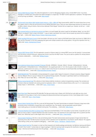 8/22/23, 11:47 AM Advanced View Arduino Projects List - Use Arduino for Projects
https://duino4projects.com/advanced-view-arduino-projects-list/?page31074=2 15/59
218. Arduino MQTT Monitor (PyQt5) This utility GUI application is a tool for debugging programs using a remote MQTT server. It can show
messages on multiple topics and publish text-based messages on a single topic. The MQTT monitor application in operation. The large button
at the top brings up detailed…... Listed under: Other Projects
219. Synchronized 2-Axis Motion With Variable Speed (Arduino + LEDs + 28BYJ-48) https://youtu.be/IiEz_sJd45E This tutorial shows how to move
two stepper motors so they will synchronously arrive at defined destination point. There are many sophisticated solutions for doing this such
as GRBL or Marlin. Using an Arduino, there are also dedicated “Multi Stepper” libraries that can support you. However, we will use…... Listed
under: LED Projects
220. Solar powered arduino on the back of a playing card Here's a six word tragedy: My arduino needs four AA batteries. Really? Isn't this 2012?
Where's my jetpack?!! Here's a way to the future -- a way to make a solar panel, from scratch, that can power any arduino off of sunlight or
even light…... Listed under: Battery Projects, Projects, Solar energy projects
221. Farkle! Handheld PCB Game Console In this Instructable I will show you how I made my PCB Farkle Game! Farkle, also known as 10000, Zilch, 6
Dice, and Ten Thousand, is a fun and challenging dice game with multiple variations and scoring options. I first got the inspiration from my…...
Listed under: Game – Entertainment Projects
222. Arduino-MQTT Bridge (PyQt5) This GUI application connects an Arduino sketch to a remote MQTT server over the network. It communicates
with the Arduino using the serial port, relaying lines of text to and from the MQTT server. This can be used as a platform for remote Arduino
to Arduino collaboration.…... Listed under: Wireless Projects
223. How to Build an Arduino Voice Controlled TV Remote #include <EEPROM.h> #include <Wire.h> #include <SoftwareSerial.h> #include
<LiquidCrystal.h> SoftwareSerial voice = SoftwareSerial(15, 16); LiquidCrystal lcd(5, 6, 7, 8, 9, 10); int pulses, A_SIG=0, B_SIG=1, menu=0,
datacount, i, buttoncount=0; int count, j, k, m, ready=0, even=0, fail, first_but=0, second_but=0; word Power[100]; word Remote[100]; //word
Remote2[100]; word…... Listed under: Home Automation Projects, Projects
224. SMARTWALKER D4E1 The smartwalker is being developed for a project called "design for everyone" at Howest university college of Applied
Sciences (Belgium). We are a group of design and occupational therapy students. This project is specifically made for an individual person:
Peter. Peter can't see nor hear. When…... Listed under: Other Projects
225. Arduino Lecture Sample Code This collection of short Arduino sketches introduces a variety of programming concepts. The comments are
minimal as these are intended to be starting points for explanation. blink // 1. blink the onboard Arduino LED on pin 13. // 2. demonstrate
setup(), loop() // 3. demonstrate…... Listed under: Clock – Timer Projects
226. End of Days Clock https://youtu.be/33Q_PqhLzWw The days got shorter here in Alaska until it felt like the murky light was only a short
interruption of a long sleep so I built a clock to display the seasonal diminishment (and expansion) of time. It also displays when it snows
and…... Listed under: Clock – Timer Projects
227. Arduino Sketch Classifier Demo N.B. this is new and still being tested. This sketch demonstrates an example of ultrasonic range sensor data
processing using a combination of signal filters and a classification tree. The classifier code was generated using the Python
script classify_gen.py on recorded and labeled training data. The underlying…... Listed under: Other Projects
228. 7-Segment NeoPixel Clock With Countdown Timer https://youtu.be/H4J4Cl4Dduc In this Instructable, my twin brother, Sunyecz06, and I will
show you how to make a 7-segment NeoPixel Clock with Countdown Timer. The inspiration for this project began with our parents and their
fitness room. While they have an older digital clock in the room,…... Listed under: Clock – Timer Projects
229. Arduino Sketch FilterDemos N.B. this is new and still being tested. This sketch demonstrates several examples of single-channel filters for
processing sensor data. The filter functions are purely numeric operations and not dependent on any Arduino-specific features. This supports
offline testing, as they can be compiled for debugging…... Listed under: Sensor – Transducer – Detector Projects
230. AI Auto-Classify Trash Can This project is a trash can that recognizes and classifies garbage automatically. Use Machine-Learning and Arduino
in Scratch. How it works 1. Camera takes an image of garbage. 2. Machine-Learning model recognizes the classification of garbage by the
image. 3. Electrical and mechanical parts drive the garbage…... Listed under: Other Projects
 