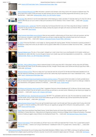 8/22/23, 11:47 AM Advanced View Arduino Projects List - Use Arduino for Projects
https://duino4projects.com/advanced-view-arduino-projects-list/?page31074=2 9/59
under: Arduino LED Project Ideas, Game – Entertainment Project Ideas, Ideas
125. Arduino Keyboard Message Code When the button is pressed in this example, a text string is sent to the computer as keyboard input. The
string reports the number of times the button has been pressed. Once you have the Leonardo programmed and wired up, open up your
favourite text…... Listed under: Interfacing(USB – RS232 – I2c -ISP) Projects, Projects
126. IR Calculator Hey, welcome to my first instructable where I will be helping you create a calculator. It's basically made up of a 16x2 LCD, with an
Arduino UNO that you can use in order to make quick calculations from far distances. I know, it doesn't make…... Listed under: Calculator
Projects
127. Color Injection Lamp – Jumbo Size I love this concept very much because kids like it very much. Now a days kids are always in mobile for
study then for play and then for entertainment. Already i develop few projects with lights with arduino and Android. When i see through
net…... Listed under: Other Projects
128. Visual Computer Stress Meter using an Arduino Have you ever wanted to, without going out of your way to clock your processor, see how
much stress your computer is under? With this project you will have a simple bar graph that constantly shows how much stress your
computer is under. If the…... Listed under: Metering – Instrument Projects, Projects, RTOS – OS Projects
129. F1 – Rider F1(Formula One) Rider is a low-budget car. Aspiring people with inspiring speeds. The Rush of excitement is pressing accelerate. A
fast Requires a sharp mind. Some cars are meant to fuel our passion. Better Ride is an outcome of a better ride. No hour feels…... Listed under:
Car Projects
130. Bluetooth Weather Lamp This was a 2 hour project I whipped up in order to learn how to use a new Bluetooth LE 4.0 module I picked up at
redbearlab.com, called a BLE Mini. I've since thought of several much simpler ways (and more dependable) to accomplish the…... Listed under:
Interfacing(USB – RS232 – I2c -ISP) Project Ideas, LED Projects
131. LED Fader – With or Without Arduino Have an awesome project in mind using some LEDs. In that project I will be using some LED Fading
Effect and few LED Chaser Circuits. But before jumping onto that, I thought I should create a short tutorial and show you guys how to fade…...
Listed under: LED Projects
132. Necomimi Arduino Cat Ears They are so dang cute. If you have ever seen the cool promo for the Necomimi Neurowear wearable set of cat
ears that respond to brainwaves, you would want a set too. But it seems they may be vaporware since it hasn't materialized on the…... Listed
under: Game – Entertainment Project Ideas, Ideas
133. Measuring Refrigerant Gases Sound Speed Using Arduino and App Inventor 2 The purpose of this Instructable is to build a portable device
that can measure the speed of sound in refrigerant gases and use this data to identify them. The speed of sound in an ideal gas is related to
two characteristics of the gaseous substance, its molecular…... Listed under: Sound – Audio Projects
134. DIY Arduino Unit Converter: How to use LCD Step 1: Ingredients: Electronics Arduino Breadboard LCD* 2x 50k pots 150 ohm resistor Jumper
wires, and tons of them! If you do not want to use a LCD then you will have to use serial monitor. Wherever you see lcd.print just change it to
Serial.print.…... Listed under: How To – DIY – Projects, LCD Projects
135. CHR’s 8X8X8 LED Cube – Revisited with improvements! SEE STEP 11 for uploadable code for this cube. This instructable has mutated over the
past few months, and you'll see a bunch of end results before we get into how to make the cube, and the improvements that have been
made over the original…... Listed under: LED Projects
136. Parking Assistant Arduino Project Do you ever get frustrated trying to park in just the right spot? Have you gotten tired of using a tennis ball
as a guide? Is it time for something a little smarter? Now you can upgrade your garage with an Ultrasonic smart parking assistant…... Listed
under: Arduino LED Project Ideas
137. Eggbot https://youtu.be/hdoy4-F4xgI Rafael Fuentes, Carmen María Fuentes and Carmen Pérez decided to create this project that was
submitted to 'Creative Electronics', a Beng Electronics Engineering module at University of Málaga, School of Telecommunications. The project
consists of making an eggbot using an Arduino Uno development board. This…... Listed under: CNC Machines Projects, Motor Projects
138. Arduino 4 led madness In this instructables you will learn how to wire 4 LED'S and make them flash 10 times. This is a great Starter project!!
what you will need... 1: arduino (I am using an Duemilanove) 1: breadboard 4: LED's 10-15: jumper wires 3: resistors Step 1:…... Listed under:
LED Projects
139. Fading using an Arduino Demonstrates the use of analog output (Pulse Width Modulation (PWM)) to fade an LED. PWM is a technique for getting an analog-
like behavior from a digital output by switching it off and on very fast. Circuit An LED connected to digital output pin 9 through…... Listed under: LED Projects,
 