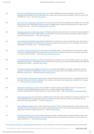11/17/23, 10:07 AM Advanced View Arduino Projects List - Use Arduino for Projects
https://duino4projects.com/advanced-view-arduino-projects-list/?page31074=2 53/70
691. How to Use the RPLIDAR 360° Laser Scanner With Arduino I'm a big fan of building sumo robots and I'm always on the look for new
interesting sensors and materials to use to build a better, faster, smarter robot. I found out about the RPLIDAR A1 which you can get for $99
at DFROBOT.com . I said…... Listed under: Other Projects
692. Bucky Touch: Light-up Dodecahedron Instrument About two years ago, I built a big 120 face LED geodesic dome that plays music with a MIDI
output. However, it was a difficult build and the sensors weren't completely reliable. I decided to build the Bucky Touch, a smaller version of
my geodesic dome that…... Listed under: Development Board – Kits Projects
693. Charlieplexing Made Easy (and What It Even Means?!) Charlieplexing. Aside from being a fancy word it is a technique for driving multiple LEDs
with relatively few pins on a microcontroller. It allows you to drive N*(N-1) LEDs with just N pins without requiring any additional hardware,
making it a quick, cheap and easy…... Listed under: LED Projects
694. OLED I2C DISPLAY WITH ARDUINO Tutorial Hello there! Fellow electronics enthusiasts, I am quite sure we all make some or other projects, as
a part of our learning experience or academics. We sure would want to display some data present on our micro-controllers, from sensors or
simply display some message, so here…... Listed under: LED Projects
695. Spooky Teddy – Arduino Powered Self-rocking Chair  Rotating Head Spooky teddy is a 2-part Halloween decor. The first part is the teddy
bear that has a 3d printed mechanism that can rotate with an Arduino UNO and a solenoid. The second part is a self-rocking chair powered
by an Arduino nano and a solenoid…... Listed under: Game – Entertainment Projects
696. Animated Chocolate Box (with Arduino Uno) Once I saw a beautiful box of chocolate in a store. And the thought occurred to me to make an
awesome gift out of this box - an animated box with chocolate. What we need: Сlear plastic chocolate box9V batteryBattery cable adapteruSD
1GBArduino UnoTFT Shield…... Listed under: Other Projects
697. 3 Simple Ways of Programming an ESP8266 12X Module If you are not familiar with ESP8266 micro controller, I really feel you have been
missing out! These things are incredible: they are cheap, powerful and best of all have built-in WiFi! ESP8266 started their journey out as a
WiFi add on board for more…... Listed under: Arduino Programmer Projects
698. Candy Claw Machine – Arduino Based Arcade Game Eyes on the prize, Violet. Eyes on the prize! Get ready for a candy-grabbing face-off with
your family and friends with this classic arcade game - the candy claw machine! But this time, it’s going to be a bit different - first, it’s going
to…... Listed under: Game – Entertainment Projects
699. Remote Color Controlled Jack-o-Lantern As usual, this Halloween I decided to create a project related to the season. Using Prusa I3 and
Thingiverse, I printed a Halloween decoration where the color is controlled remotely through the Blynk project.
https://youtu.be/CpKM5cp7RmI The Blynk project lets you create a mobile or tablet…... Listed under: Robotics – Automation Project Ideas
700. Arduino Zener Diode Tester Zener Diode Tester is controlled by Arduino Nano. Tester measure breakdown Zener voltage for diodes from 1.8V
to 48V. Dissipation power of measured diodes could be from 250mW to a few Watts. Measuring is simple, just connect diode and press
button START. Arduino Nano gradually…... Listed under: Other Projects
701. Arduino Weathercloud Weather Station I made a weather station connected to internet. It measures temperature, humidity, pressure, rainfall,
wind speed, UV index and it calculates few more important meteorological values. It then sends this data to weathercloud.net, which has nice
graphics and UX. It also has a weather webcamera. It…... Listed under: Other Projects
702. Automated Train Reverse Loop Using Arduino Making reverse loops can help in model train layouts to change the direction of trains, which
cannot be done with turntables. In this way, you can create single-track layouts with a reverse loop on each end to run trains without any
pause or interruption. So,…... Listed under: Motor Projects
703. Mug-O-Matic: a Modular Tiny CNC Drawing Robot! Mug-O-Matic is a one of a kind DIY toy, a real 3-axis Tiny CNC drawing robot that can customize coffee
mugs! This capable little robot can draw anything you want via manual control, bluetooth, calculated algorithms, or even g-code. So you can enjoy your custom
mug…... Listed under: Robotics – Automation Project Ideas
This website uses cookies to improve your experience. We'll assume you're ok with this, but you can opt-out if you wish. Check Privacy Policy
ACCEPT
 