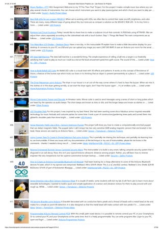 4/1/24, 9:14 AM Advanced View Arduino Projects List - Use Arduino for Projects
https://duino4projects.com/advanced-view-arduino-projects-list/?page31074=2 27/59
397. Music PlayBox – ITTT HKU Assignment Welcome to my "If This Then That" Project. For this project I made a simple music box where you can
play several chords of instruments. You can choose which instrument you want to play (piano/guitar) and which chord you want to play per…...
Listed under: Sound – Audio Project Ideas
398. Best RGB LEDs for any project (WS2812) When we're working with LEDs, we often like to control their state (on/off), brightness, and color.
There are many, many different ways of going about this, but none are as compact a solution as the WS2812 RGB LED. In its tiny 5mm x
5mm…... Listed under: LED Projects
399. Rainbow Led Circuit Sculpture Today I would like to share how to make a sculpture circuit that controls 16 RGB leds using ATTINY85. We can
adjust their colors separately according to the colorwheel rule with a touch button. Step 1: Things We Need The main components are as
follows:…... Listed under: LED Projects
400. Tiny MatchBox LCD Display – Desktop Decor Have a nice day, in this instructable I'll explain how to make a little decorative display for your
desktop. It connects to your PC via USB and you can upload any image you want (240*240 BMP) It uses an Arduino pro micro for the serial…...
Listed under: LCD Projects
401. DIY Skee Ball Machine The skee ball machine is a wonderful thing. The simple experience of rolling a ball into a target is so freakishly
satisfying that I used to play as much as I could as a kid at the local amusement park/mini-golf course. The sound of the…... Listed under: How
To – DIY – Projects
402. How to Build 8x8x8 LED Cube An 8x8x8 LED cube is a visual treat with 3D effects and patterns. It works on the concept of Persistence of
Vision, a feature of the human eye which tricks our brain in to thinking that an object is present permanently at a place if…... Listed under: LED
Projects
403. The Dryer Messenger using Arduino The dryer in our house is in an out-of-the-way corner where it’s hard to hear the buzzer. When we miss it,
the clothes sit in the dryer getting wrinkly, so we start the dryer again, don’t hear the buzzer again … it’s an endless cycle.…... Listed under:
Home Automation Projects, Projects
404. Morse Code Iambic Trainer and Decoder In Amateur radio, Morse code is used to send messages using a series of short or long pulses which
are heard by the operator as audio beeps. The short beeps are known as dots or dits, and the longer beeps are known as dashes or…... Listed
under: Other Projects
405. LED Shoulder Pads For this project, I was inspired by my best friend. She had been wanting some disco-fabulous armor-inspired wearable
technology for music festivals and costume parties for some time. I took a pair of construction/gardening knee-pads and turned them into
glitterific shoulder pads that shine bright…... Listed under: LED Projects
406. Sense Magnetic Fields Like a Bird – Sensory Extension Puppet This project will show you how to create a computationally enriched puppet
that can detect magnetic fields. The puppet (who I call Compy) has two very sensitive GMR analog magnetic sensors that are located in her
beak, these sensors are read by an Arduino Nano…... Listed under: Sensor – Transducer – Detector Projects
407. Using Copper Tape To Create A Digital Selection Pad using Arduino This is partially me sharing this technique, and partially me learning how
to use Instructables. If there are issues with my documentation of the technique or my use of Instructables, please let me know in the
comments - thanks! I needed a long row of…... Listed under: Ideas, Interfacing(USB – RS232 – I2c -ISP) Project Ideas
408. Reverse Engineered Bumper Sensor Campsite Security Alarm This Instructable is to build a very smart, talking campsite security system that is
disguised in an owl decoy. Now, this isn't your typical Arduino ultrasonic distance sensing project. Rather, you will learn how to reverse
engineer the very inexpensive, but far superior automotive bumper backup…... Listed under: Security – Safety Projects
409. How to Create an Arduino Compatible Bluetooth 4.0 Module I had been looking for a cheap alternative to some of the Arduino Bluetooth
devices I'd seen, which in my opinion are overpriced. Redbear's Mini: $39.95 (Note: This is a uC and BLE combo). Redbear's Uno Shield: $29.95
BLEDuino: $19.95 (if part of Kickstarter) Bluegiga…... Listed under: Interfacing(USB – RS232 – I2c -ISP) Projects
410. Sense Direction Like a Bird: Sensory Extension Mask In a couple of weeks, some students will visit my lab (Craft Tech Lab) to learn more about
wearable technologies. I wanted to build a quick and simple application of a sensor and vibration motors for them to play around with and
rough up. While…... Listed under: Sensor – Transducer – Detector Projects
411. Tilt Sensing Bracelet using Arduino A bracelet decorated with six conductive fabric petals and a thread of beads with a metal bead at the end,
makes for a simple six point tilt detection. It is also designed so that the metal bead will make contact with two petals if it…... Listed under:
Ideas, Sensor – Transducer – Detector Project Ideas
412. Programmable Arduino Remote Control (PCB) With this small, palm-sized device, it is possible to remote control your PC or your Smartphone.
Or to control your PC and your Smartphone at the same time. And it is freely programmable. You can write programs like: Login to your PC,
open and login…... Listed under: Arduino Programmer Projects
 